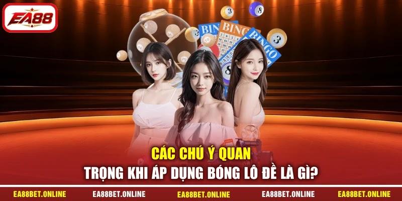 Các chú ý quan trọng khi áp dụng bóng lô đề là gì?