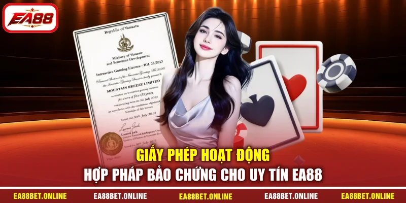 Giấy phép hoạt động hợp pháp bảo chứng cho uy tín EA88