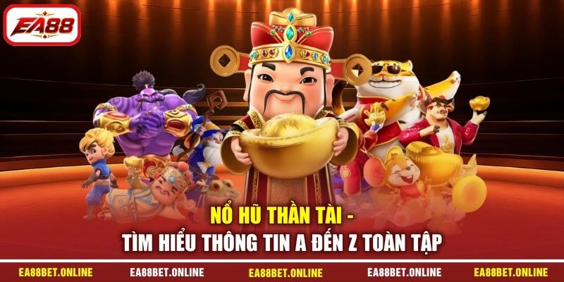 Nổ Hũ Thần Tài - Tìm Hiểu Thông Tin A Đến Z Toàn Tập