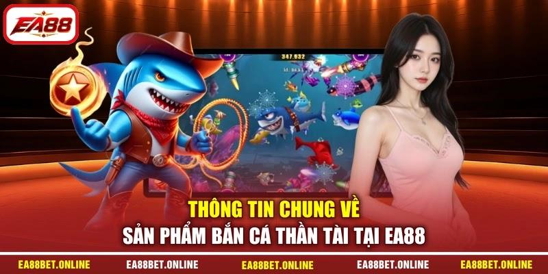 Thông tin chung về sản phẩm bắn cá thần tài tại EA88