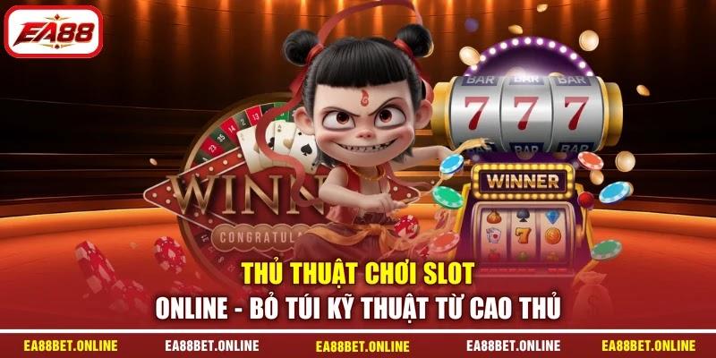 Thủ Thuật Chơi Slot Online - Bỏ Túi Kỹ Thuật Từ Cao Thủ