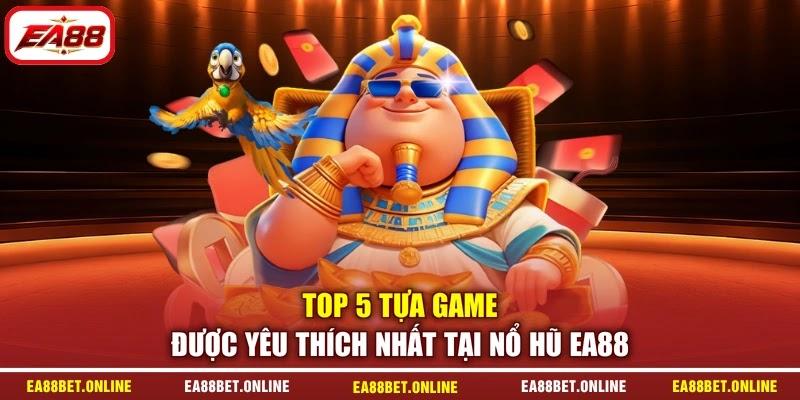 Top 5 tựa game được yêu thích nhất tại nổ hũ EA88 Top 5 tựa game được yêu thích nhất tại nổ hũ EA88